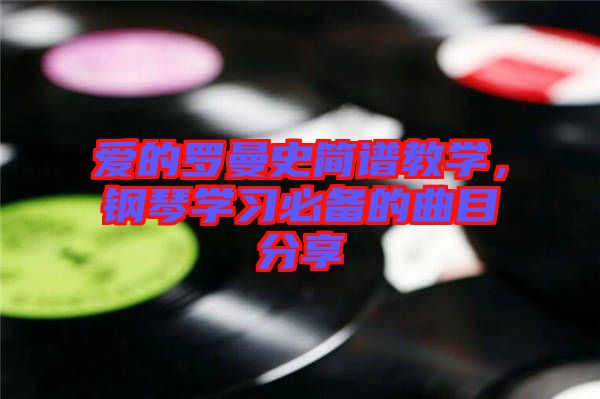 愛的羅曼史簡譜教學，鋼琴學習必備的曲目分享