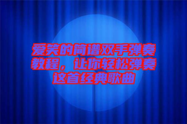 愛(ài)笑的簡(jiǎn)譜雙手彈奏教程，讓你輕松彈奏這首經(jīng)典歌曲