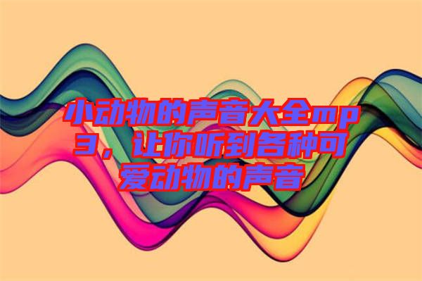 小動物的聲音大全mp3，讓你聽到各種可愛動物的聲音