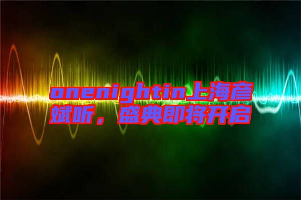 onenightin上海彥斌聽，盛典即將開啟