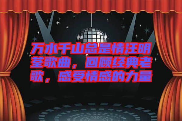 萬(wàn)水千山總是情汪明荃歌曲，回顧經(jīng)典老歌，感受情感的力量