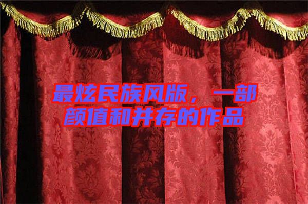 最炫民族風(fēng)版，一部顏值和并存的作品