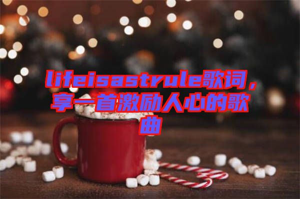 lifeisastrule歌詞，享一首激勵(lì)人心的歌曲