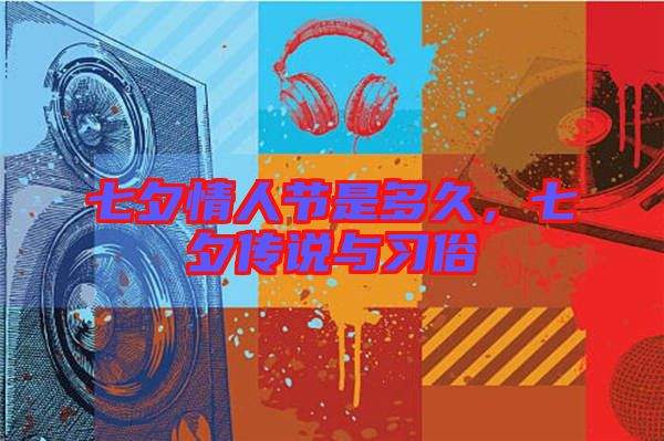 七夕情人節(jié)是多久，七夕傳說與習(xí)俗