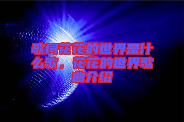 歌詞花花的世界是什么歌，花花的世界歌曲介紹