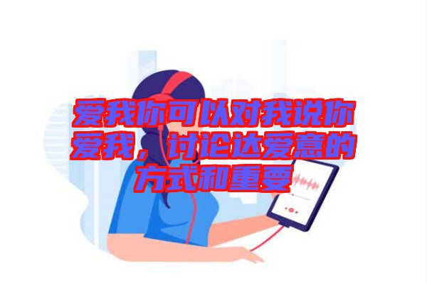 愛我你可以對(duì)我說你愛我，討論達(dá)愛意的方式和重要