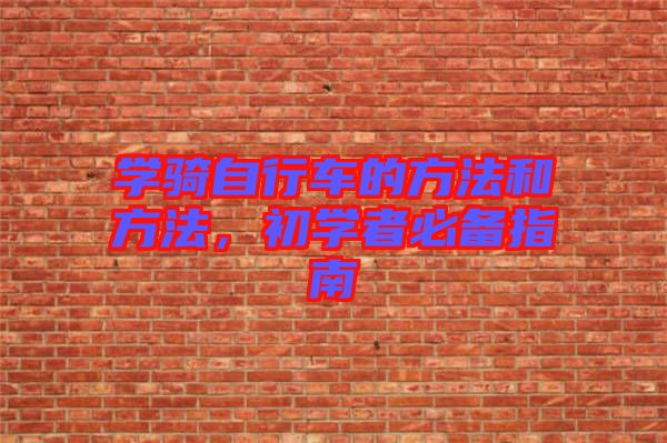 學(xué)騎自行車的方法和方法，初學(xué)者必備指南