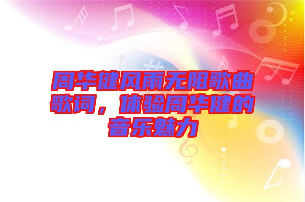 周華健風(fēng)雨無阻歌曲歌詞，體驗周華健的音樂魅力