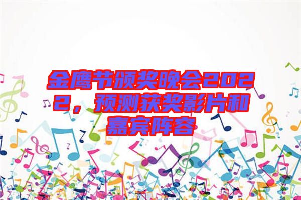 金鷹節(jié)頒獎晚會2022，預(yù)測獲獎影片和嘉賓陣容