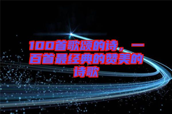 100首歌頌的詩，一百首最經(jīng)典的贊美的詩歌