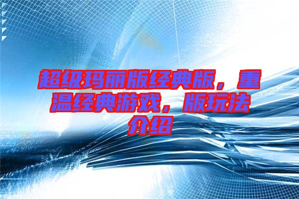 超級瑪麗版經(jīng)典版，重溫經(jīng)典游戲，版玩法介紹