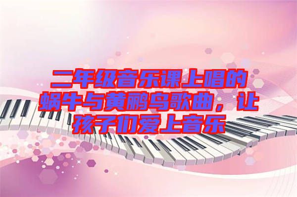 二年級(jí)音樂(lè)課上唱的蝸牛與黃鸝鳥(niǎo)歌曲，讓孩子們愛(ài)上音樂(lè)
