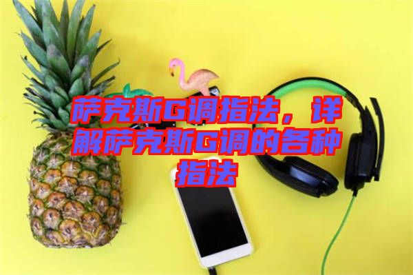 薩克斯G調(diào)指法，詳解薩克斯G調(diào)的各種指法