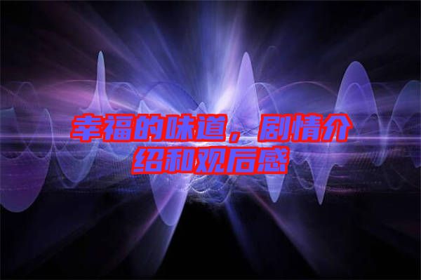 幸福的味道，劇情介紹和觀后感