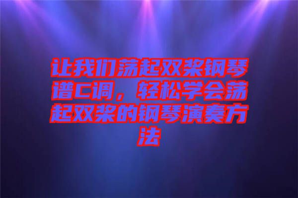 讓我們蕩起雙槳鋼琴譜C調(diào)，輕松學(xué)會(huì)蕩起雙槳的鋼琴演奏方法