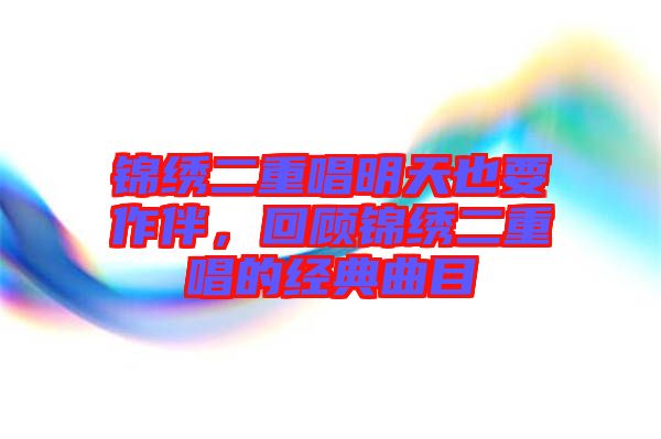 錦繡二重唱明天也要作伴，回顧錦繡二重唱的經(jīng)典曲目