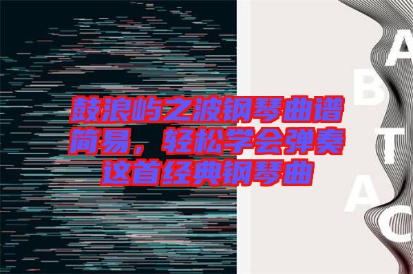 鼓浪嶼之波鋼琴曲譜簡易，輕松學(xué)會彈奏這首經(jīng)典鋼琴曲
