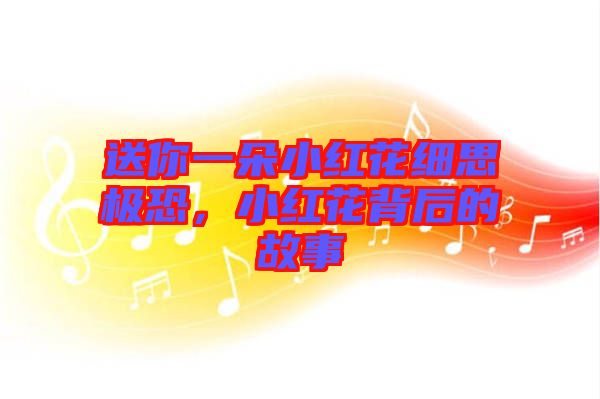 送你一朵小紅花細思極恐，小紅花背后的故事