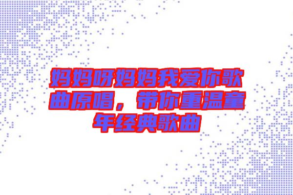 媽媽呀媽媽我愛你歌曲原唱，帶你重溫童年經(jīng)典歌曲
