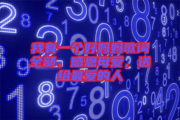 我有一個好媽媽歌詞全部，感恩母愛，送給最愛的人