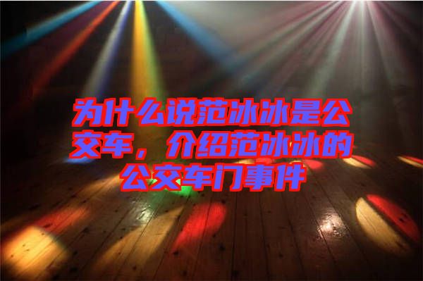 為什么說(shuō)范冰冰是公交車，介紹范冰冰的公交車門事件