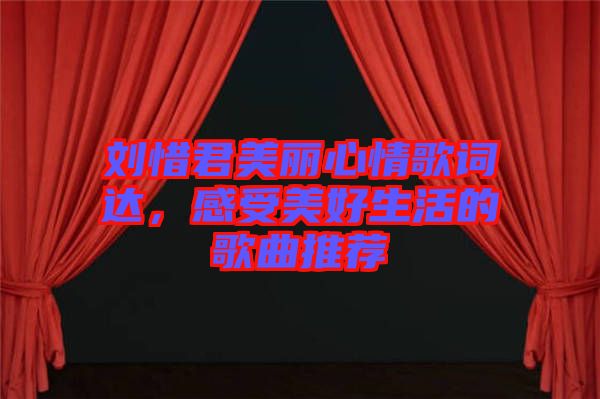 劉惜君美麗心情歌詞達(dá)，感受美好生活的歌曲推薦