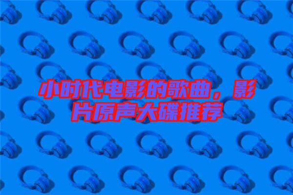 小時代電影的歌曲，影片原聲大碟推薦