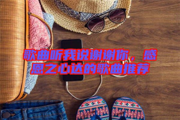 歌曲聽(tīng)我說(shuō)謝謝你，感恩之心達(dá)的歌曲推薦