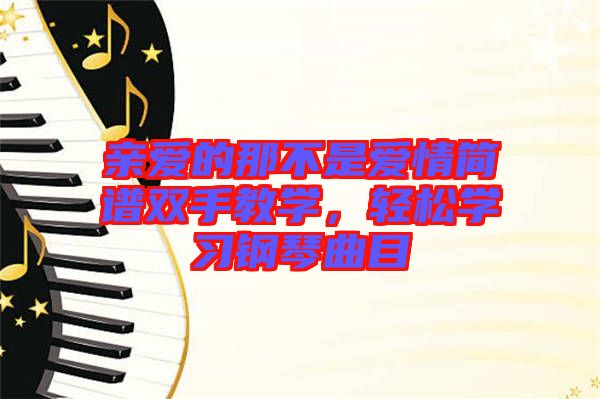 親愛的那不是愛情簡譜雙手教學(xué)，輕松學(xué)習(xí)鋼琴曲目
