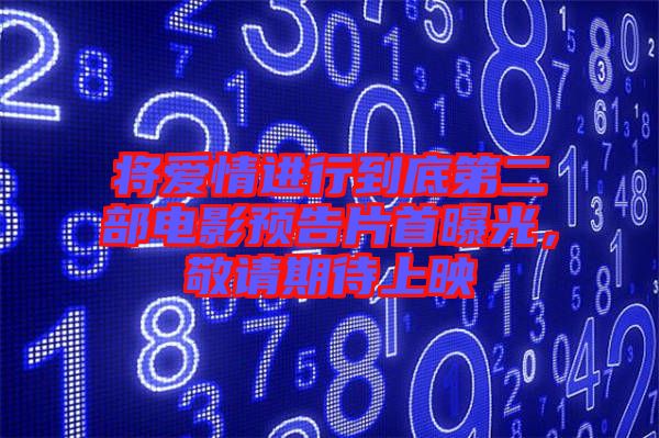 將愛(ài)情進(jìn)行到底第二部電影預(yù)告片首曝光，敬請(qǐng)期待上映