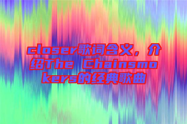 closer歌詞含義，介紹The Chainsmokers的經(jīng)典歌曲