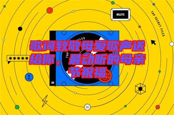 歌詞致敬母愛(ài)歌聲送給你，最動(dòng)聽(tīng)的母親節(jié)祝福