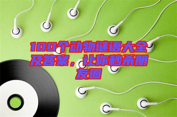 100個動物謎語大全及答案，讓你秒殺朋友圈