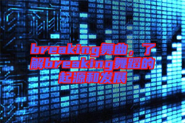 breaking舞曲，了解breaking舞蹈的起源和發(fā)展