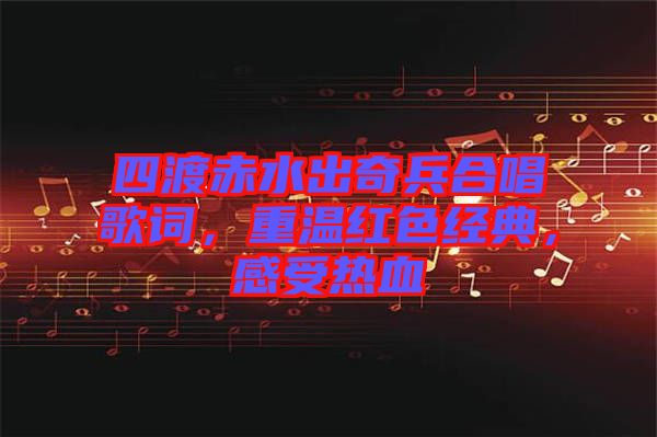 四渡赤水出奇兵合唱歌詞，重溫紅色經(jīng)典，感受熱血