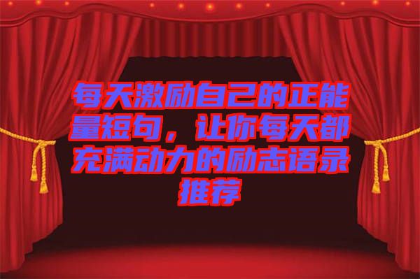 每天激勵自己的正能量短句，讓你每天都充滿動力的勵志語錄推薦