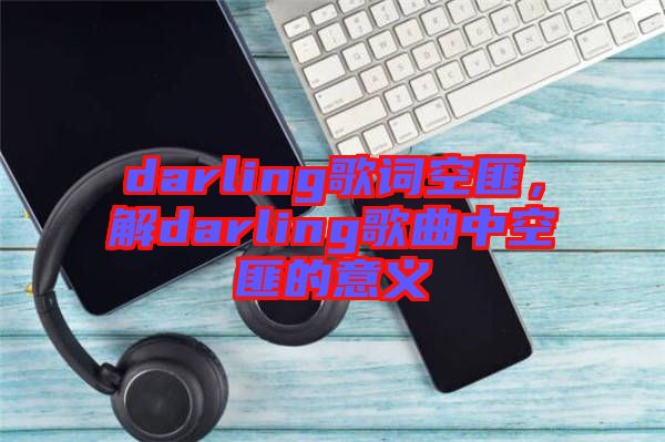 darling歌詞空匪，解darling歌曲中空匪的意義