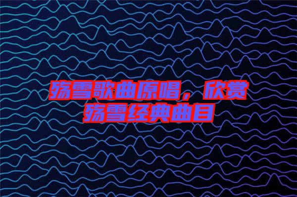殤雪歌曲原唱，欣賞殤雪經(jīng)典曲目