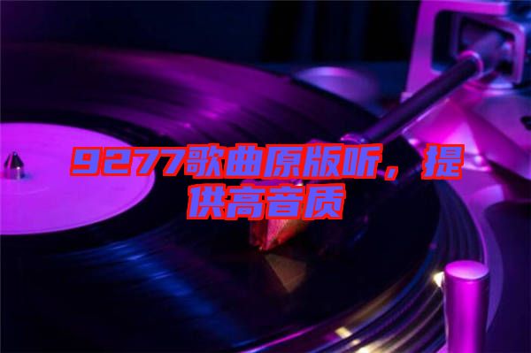 9277歌曲原版聽，提供高音質(zhì)