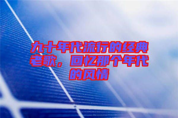 九十年代流行的經(jīng)典老歌，回憶那個年代的風(fēng)情