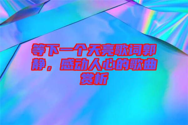 等下一個(gè)天亮歌詞郭靜，感動(dòng)人心的歌曲賞析