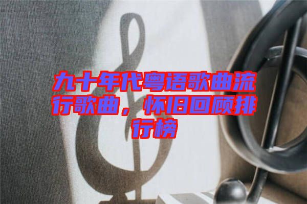 九十年代粵語歌曲流行歌曲，懷舊回顧排行榜