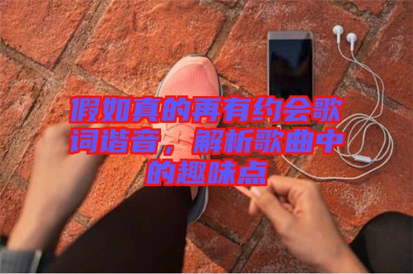 假如真的再有約會歌詞諧音，解析歌曲中的趣味點
