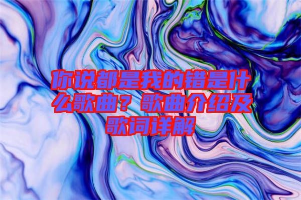 你說都是我的錯(cuò)是什么歌曲？歌曲介紹及歌詞詳解