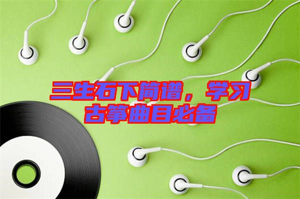 三生石下簡(jiǎn)譜，學(xué)習(xí)古箏曲目必備