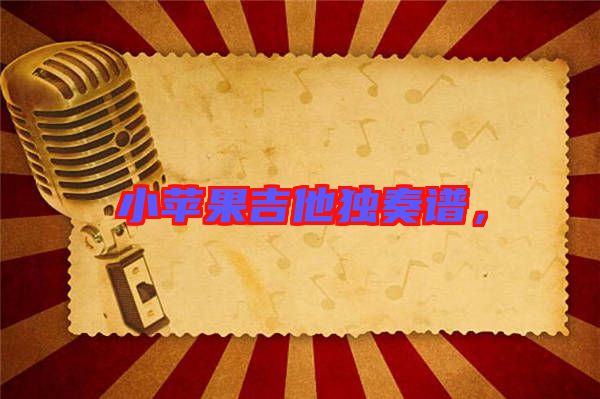 小蘋果吉他獨(dú)奏譜，