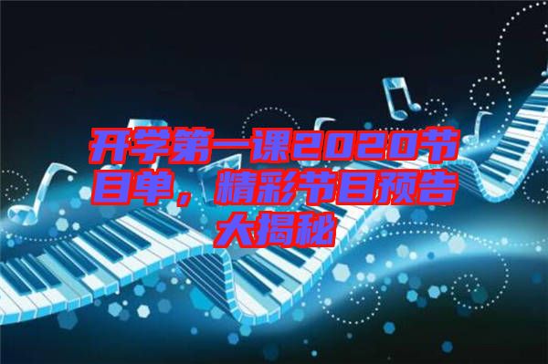 開(kāi)學(xué)第一課2020節(jié)目單，精彩節(jié)目預(yù)告大揭秘