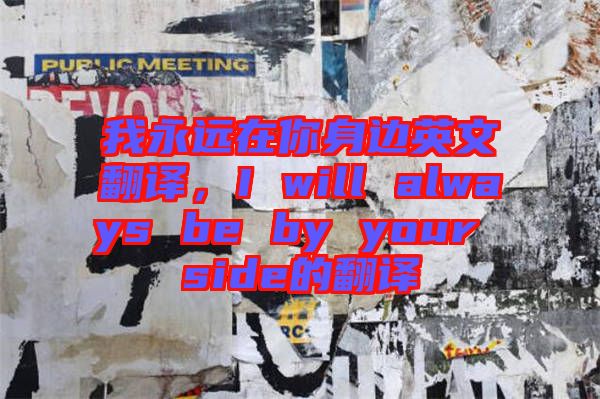 我永遠在你身邊英文翻譯，I will always be by your side的翻譯