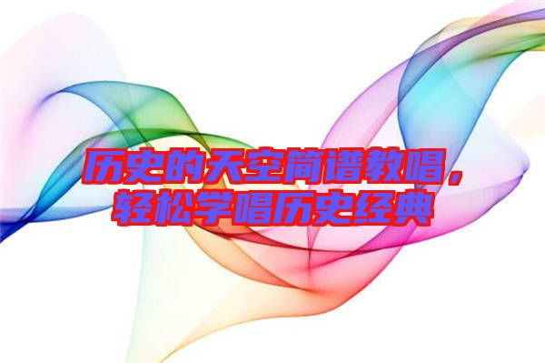 歷史的天空簡譜教唱，輕松學(xué)唱歷史經(jīng)典