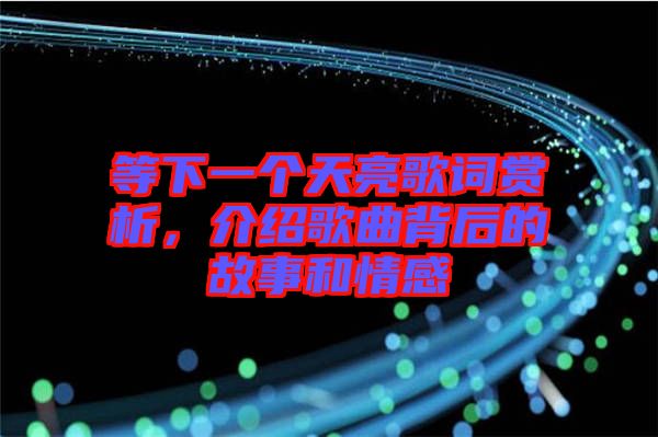等下一個(gè)天亮歌詞賞析，介紹歌曲背后的故事和情感